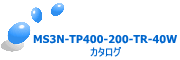 MS3N-TP400-200-TR-40W カタログ